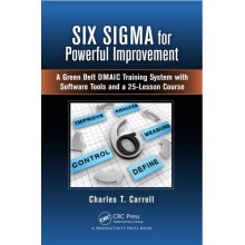 Six Sigma for Powerful Improvement: A Green Belt DMAIC Training System with Software Tools and a 25-Lesson Course